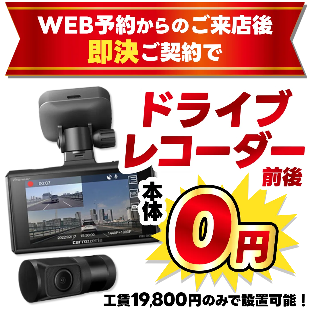 WEB予約からのご来店後
即決ご契約で
ドライブレコーダー前後本体0円
工賃19,800円のみで設置可能！